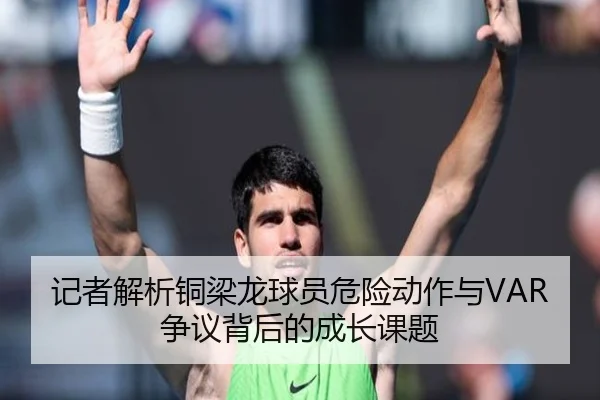 记者解析铜梁龙球员危险动作与VAR争议背后的成长课题 | BSPORTS
